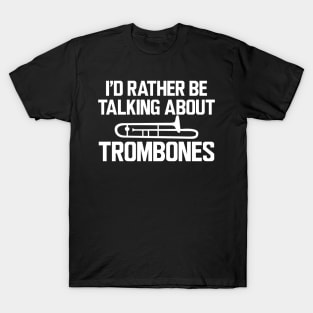 Trombone Player - I'd rather be talking about trombones T-Shirt